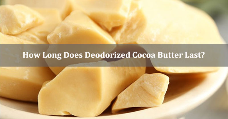 How Long Does Deodorized Cocoa Butter Last?